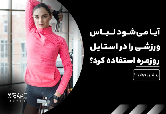 آیا میشود لباس ورزشی را در استایل روزمره استفاده کرد